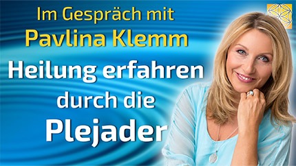 Heilung erfahren durch die Plejader - Pavlina Klemm