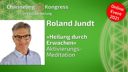 »Heilung durch Erwachen« - Aktivierungs-Meditation - Roland Jundt
