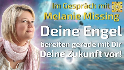 Deine Engel bereiten gerade mit Dir Deine Zukunft vor! - Melanie Missing im Gespräch