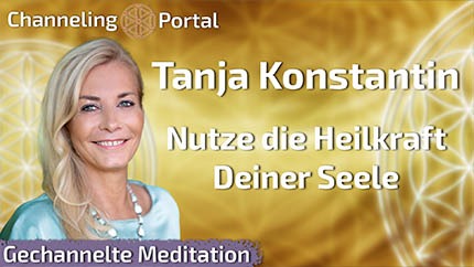 Nutze die Heilkraft Deiner Seele - Gechannelte Meditation - Tanja Konstantin