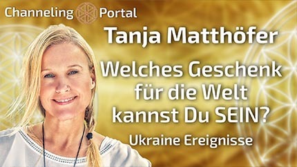 Welches Geschenk für die Welt kann ich SEIN? - Ukraine Ereignisse - Tanja Matthöfer