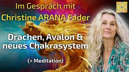 Drachen, Avalon und das neue Chakrasystem (+ Meditation) - Christine ARANA Fader im Gespräch