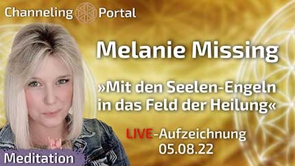 LIVESTREAM mit Melanie Missing »Mit den Seelen-Engeln in das Feld der Heilung« 05.08.22 Aufzeichnung