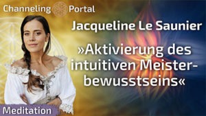 Aktivierung des intuitiven Meisterbewusstseins - Geführte Meditation von Jacqueline Le Saunier