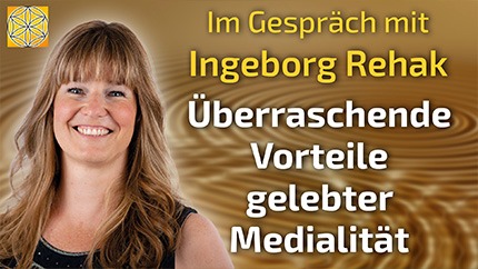 Überraschende Vorteile gelebter Medialität - Ingeborg Rehak im Gespräch